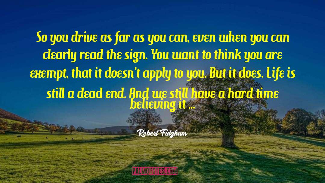 Robert Fulghum Quotes: So you drive as far