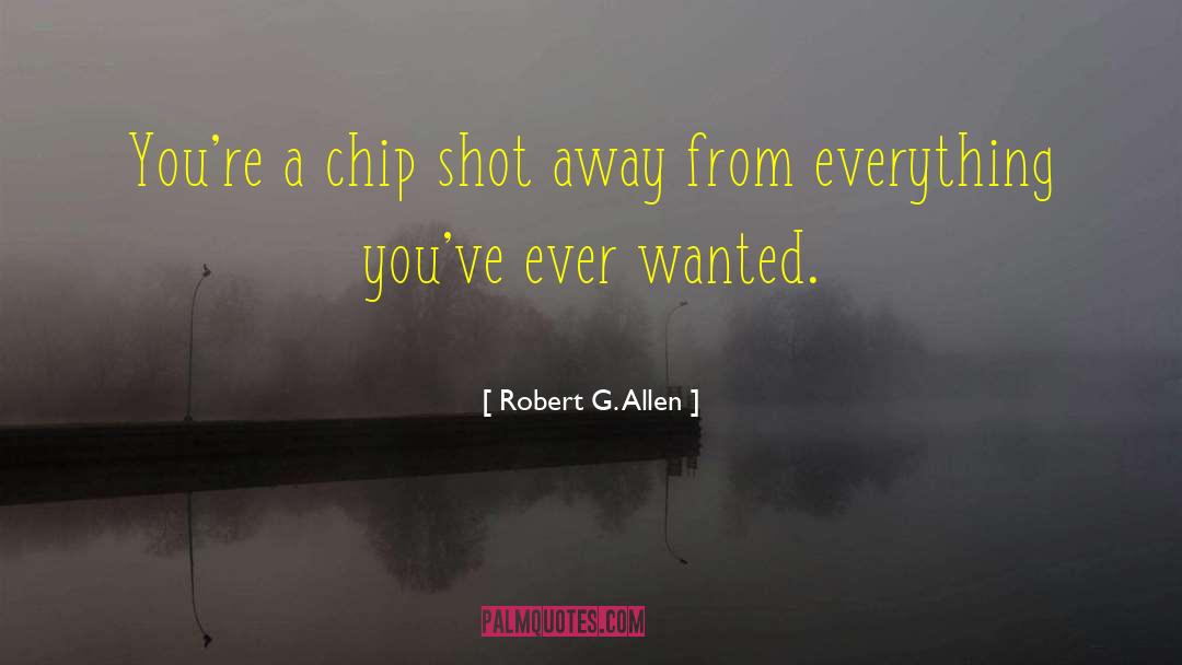 Robert G. Allen Quotes: You're a chip shot away