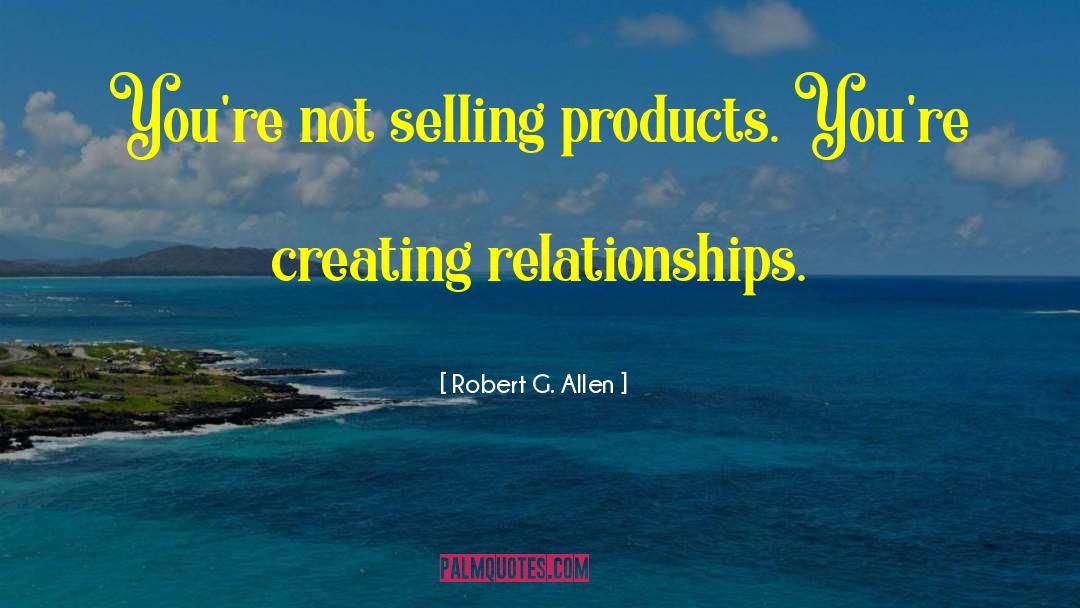 Robert G. Allen Quotes: You're not selling products. You're
