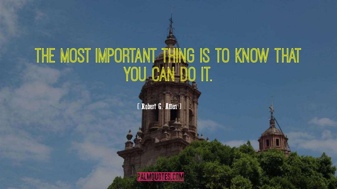 Robert G. Allen Quotes: The most important thing is