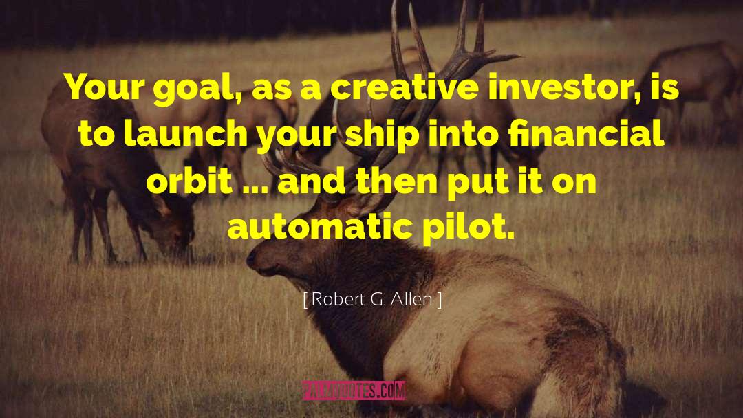 Robert G. Allen Quotes: Your goal, as a creative