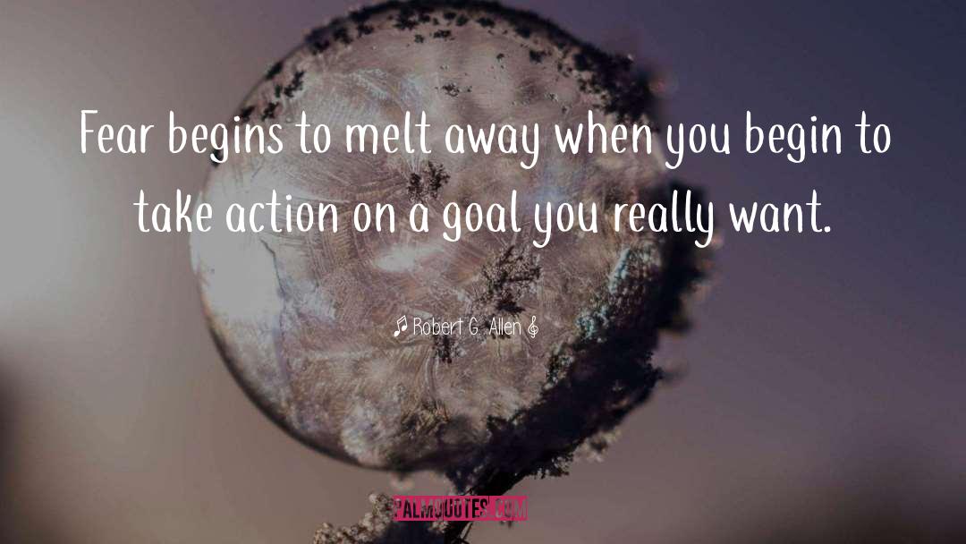 Robert G. Allen Quotes: Fear begins to melt away