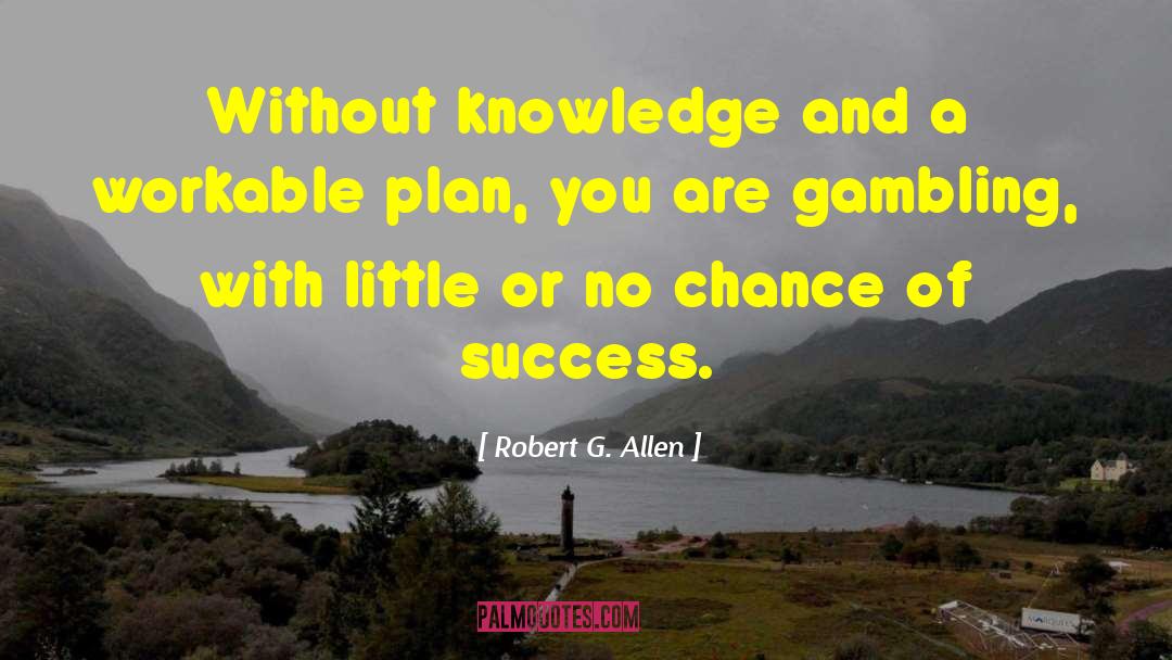 Robert G. Allen Quotes: Without knowledge and a workable