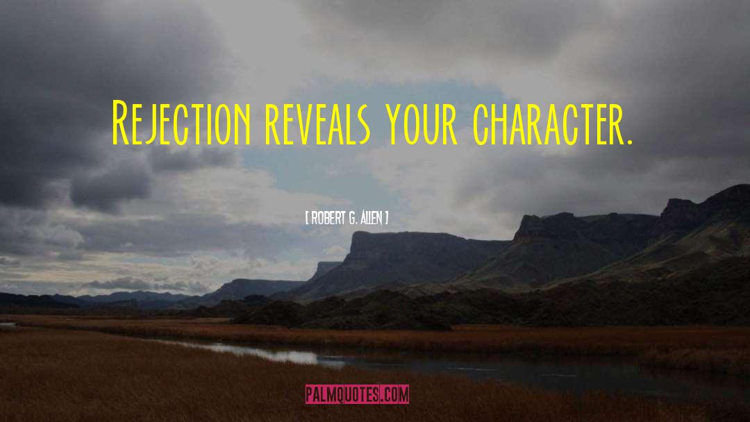 Robert G. Allen Quotes: Rejection reveals your character.