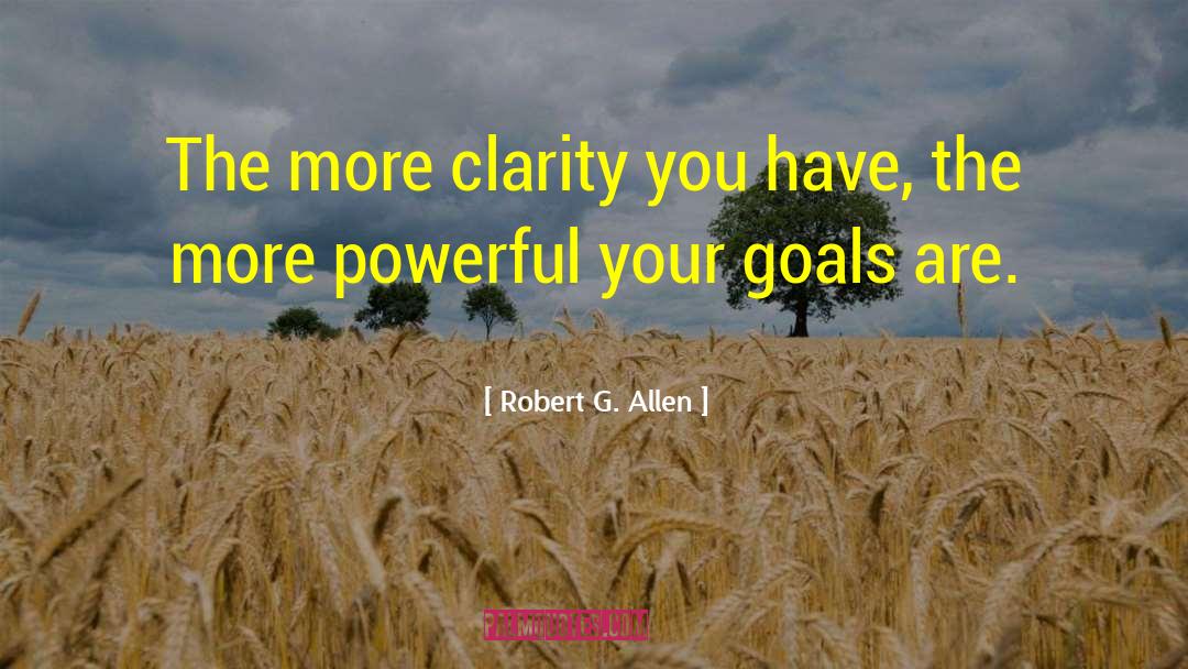 Robert G. Allen Quotes: The more clarity you have,