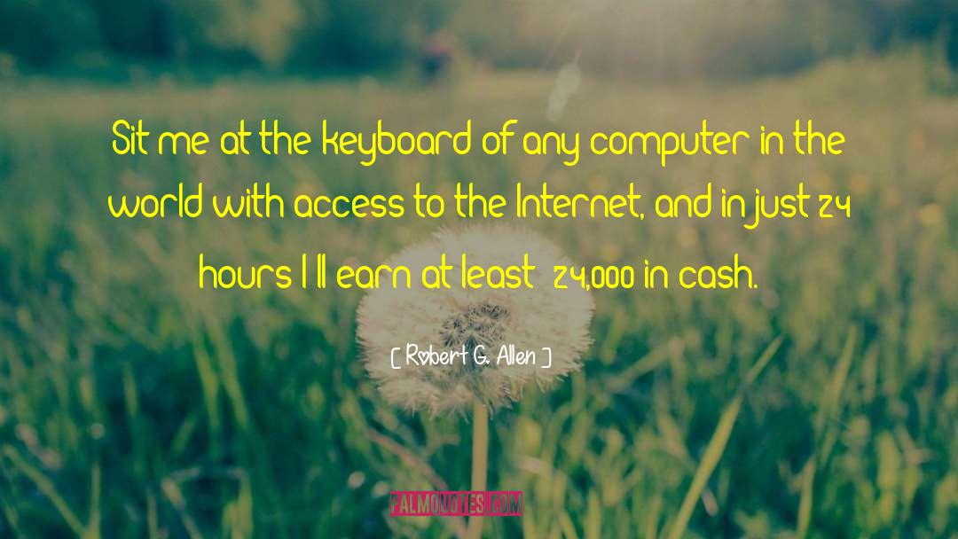 Robert G. Allen Quotes: Sit me at the keyboard