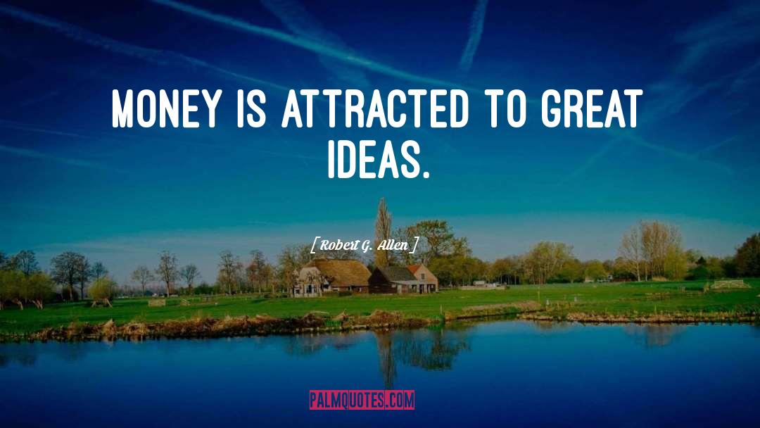 Robert G. Allen Quotes: Money is attracted to great