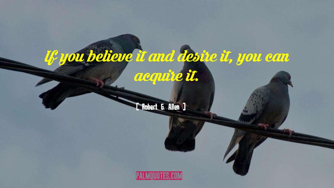 Robert G. Allen Quotes: If you believe it and