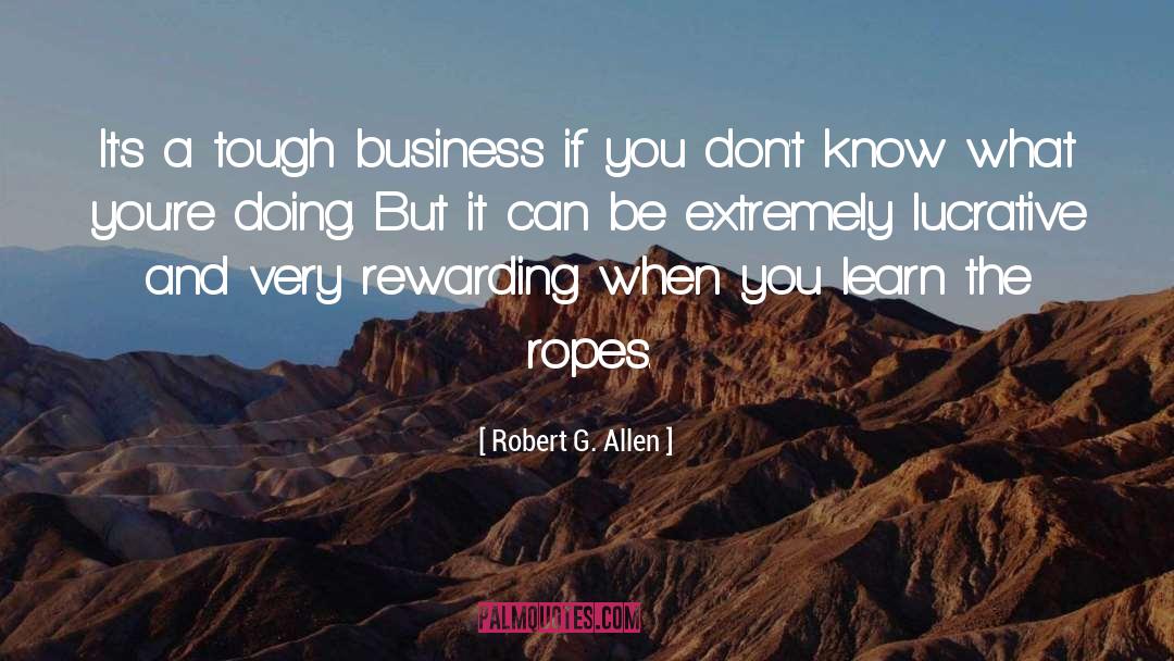 Robert G. Allen Quotes: It's a tough business if