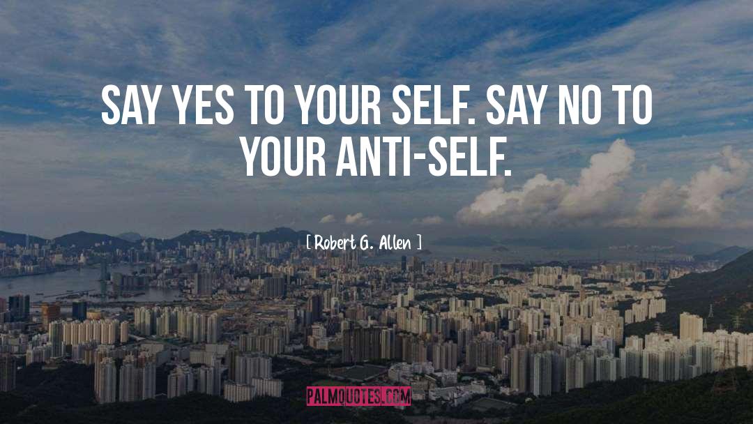 Robert G. Allen Quotes: Say yes to your self.