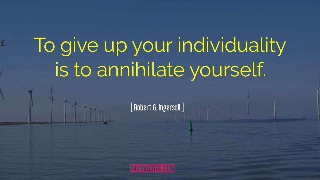 Robert G. Ingersoll Quotes: To give up your individuality