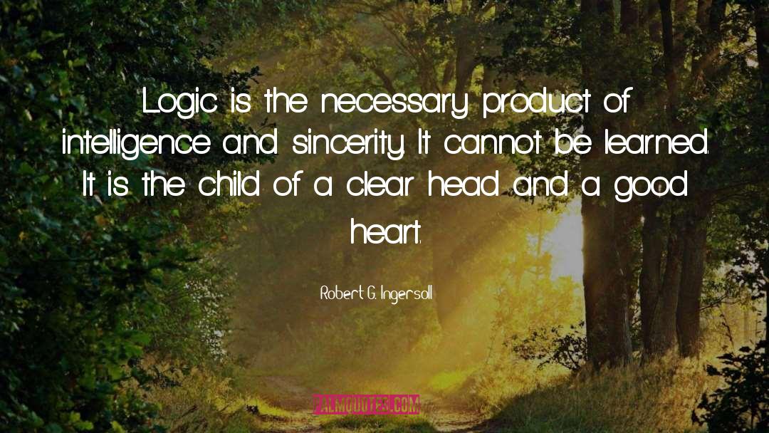 Robert G. Ingersoll Quotes: Logic is the necessary product