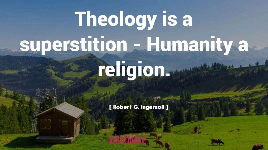 Robert G. Ingersoll Quotes: Theology is a superstition -