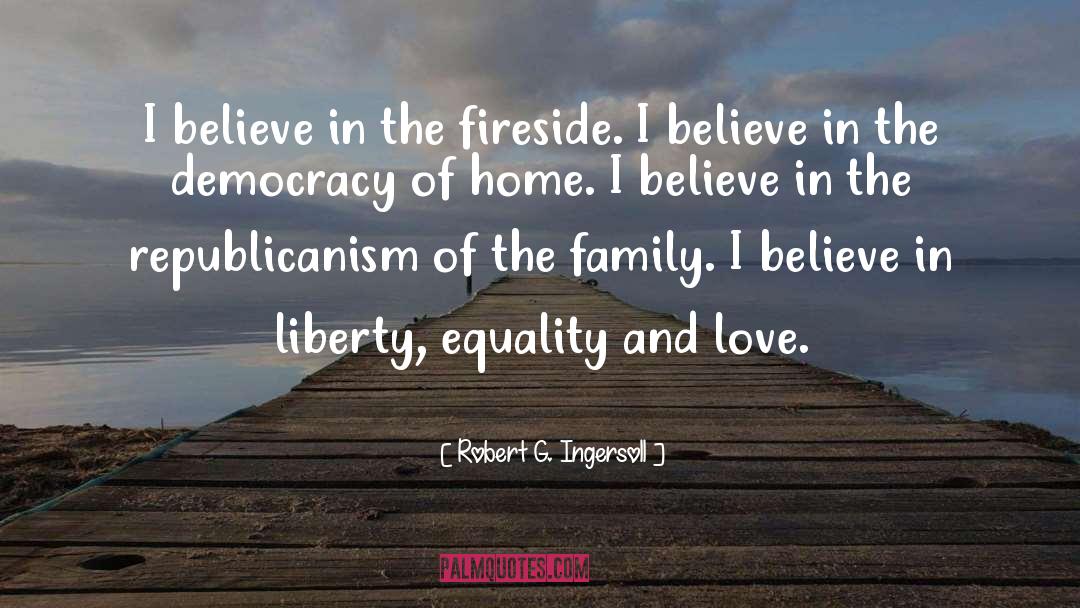 Robert G. Ingersoll Quotes: I believe in the fireside.