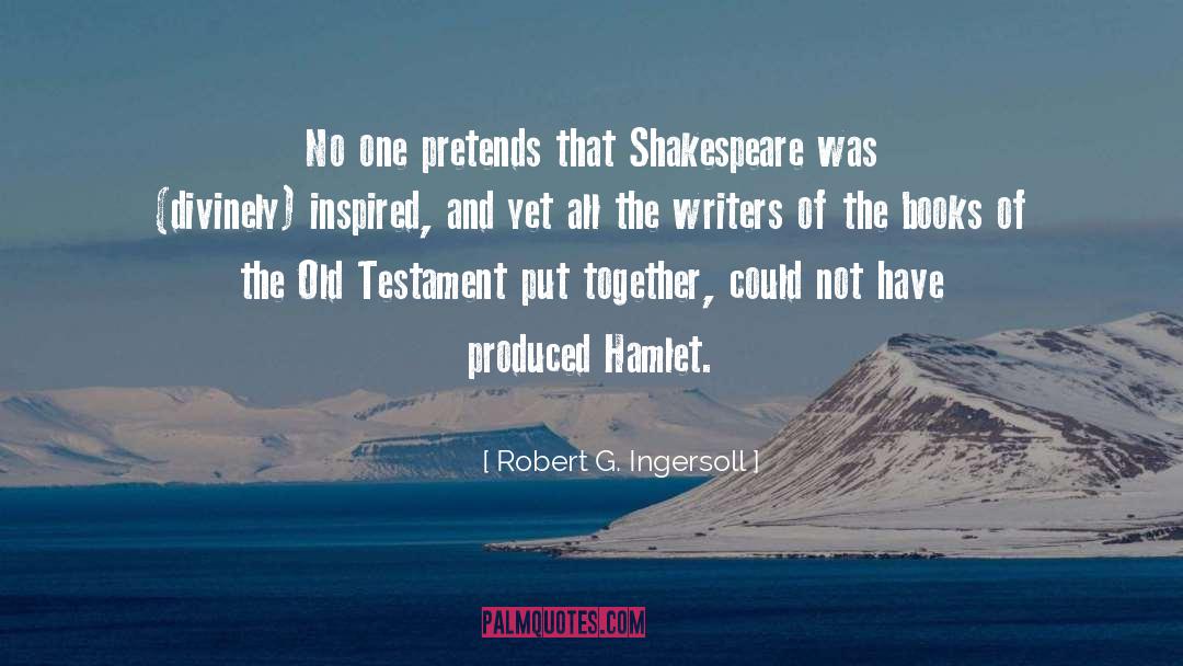 Robert G. Ingersoll Quotes: No one pretends that Shakespeare