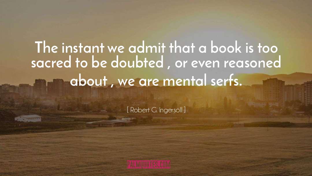 Robert G. Ingersoll Quotes: The instant we admit that