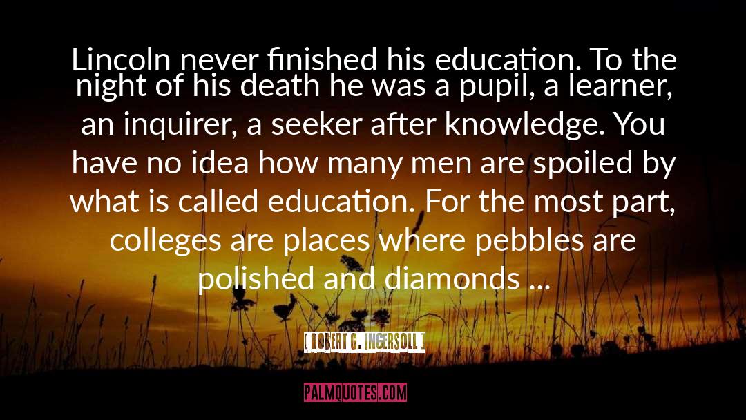 Robert G. Ingersoll Quotes: Lincoln never finished his education.