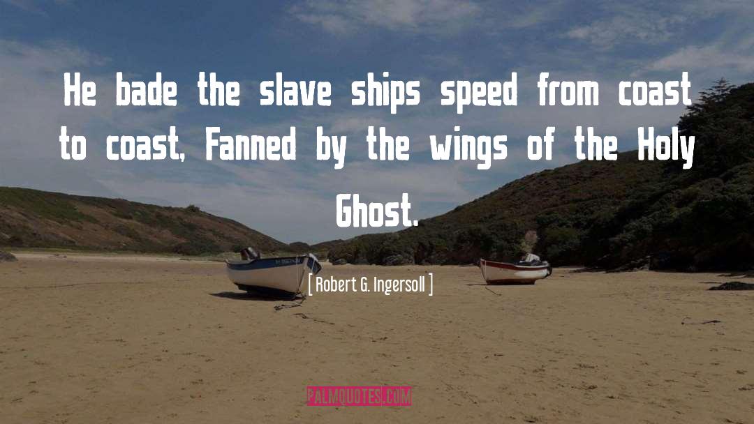 Robert G. Ingersoll Quotes: He bade the slave ships