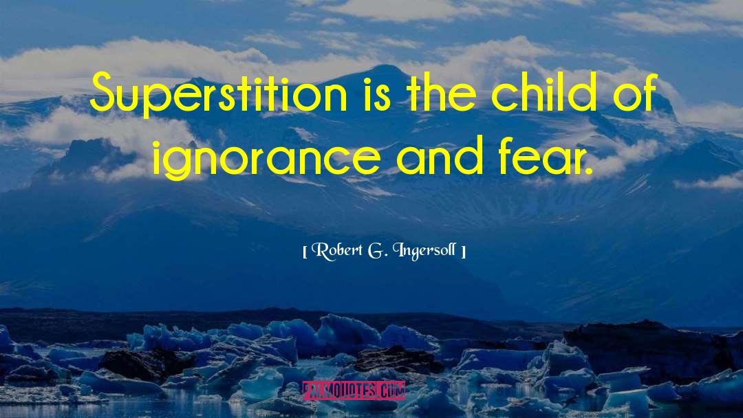 Robert G. Ingersoll Quotes: Superstition is the child of