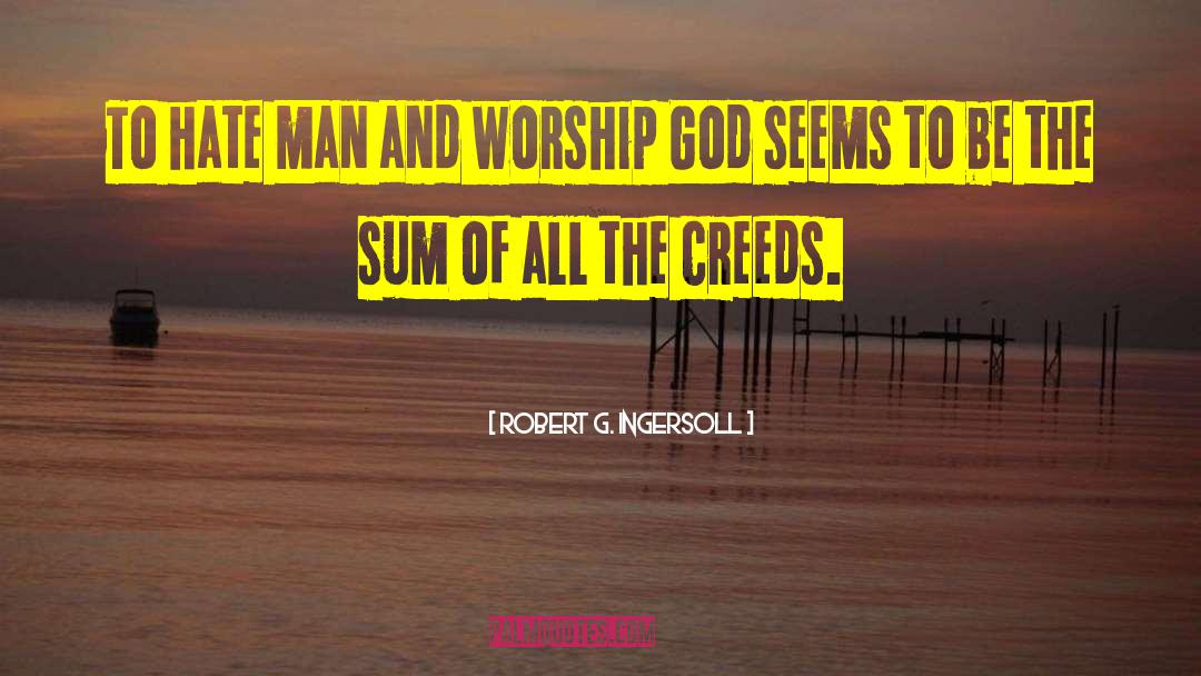 Robert G. Ingersoll Quotes: To hate man and worship