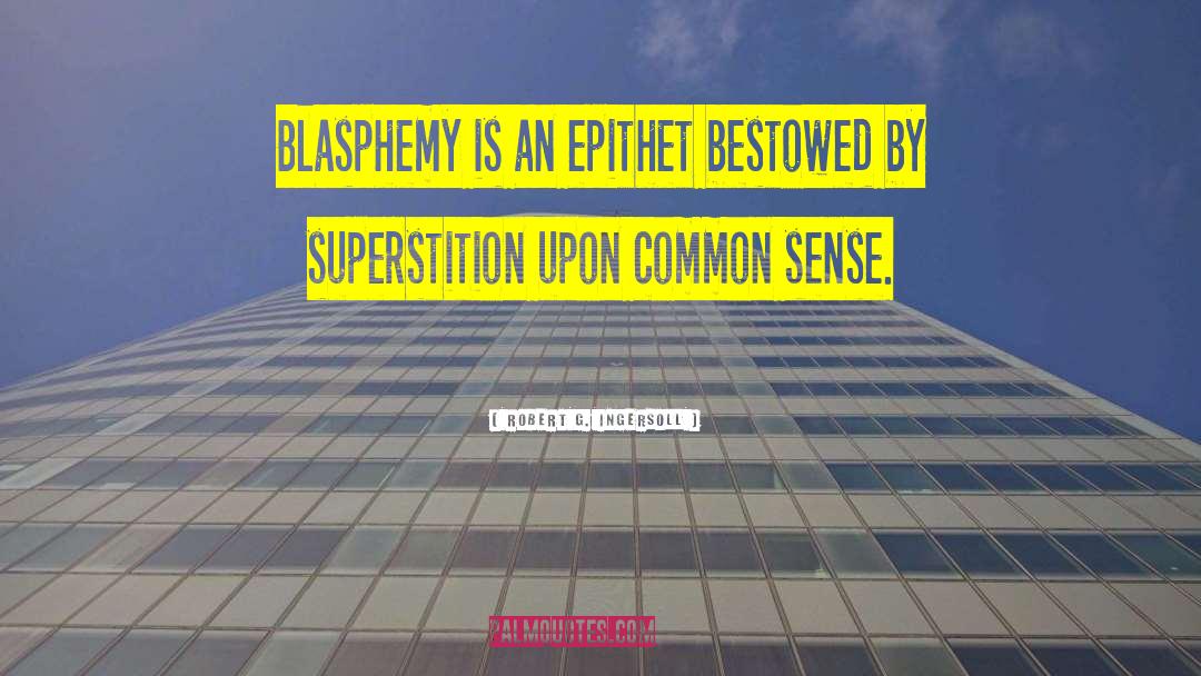 Robert G. Ingersoll Quotes: Blasphemy is an epithet bestowed