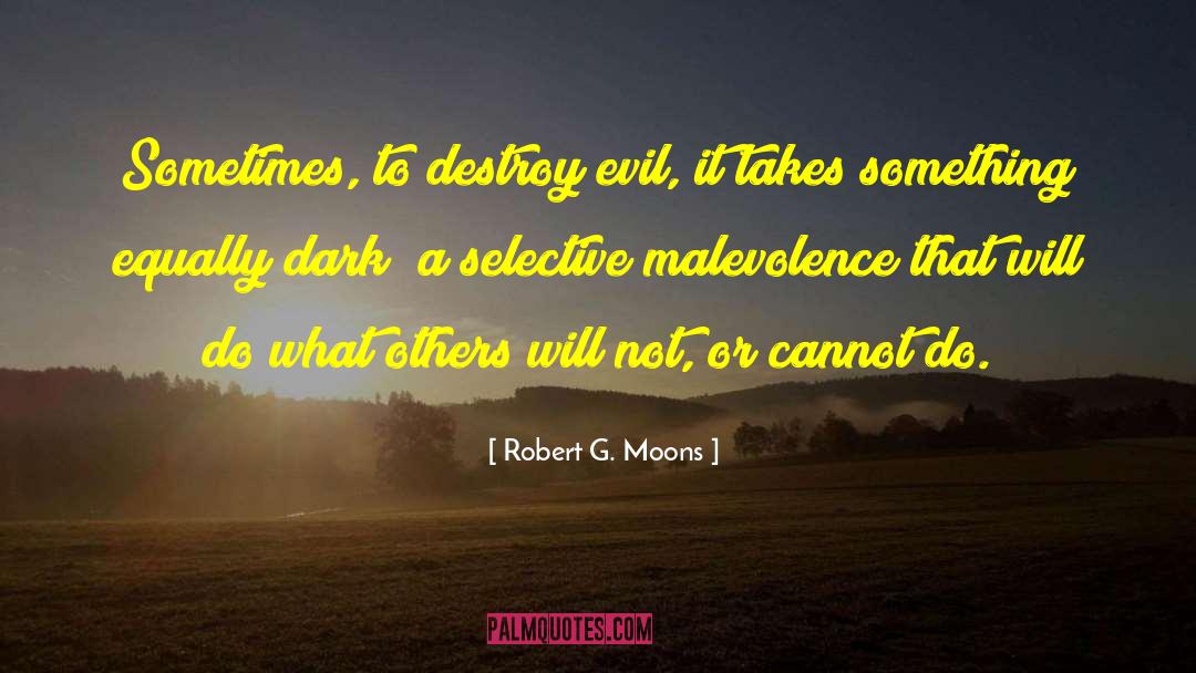 Robert G. Moons Quotes: Sometimes, to destroy evil, it