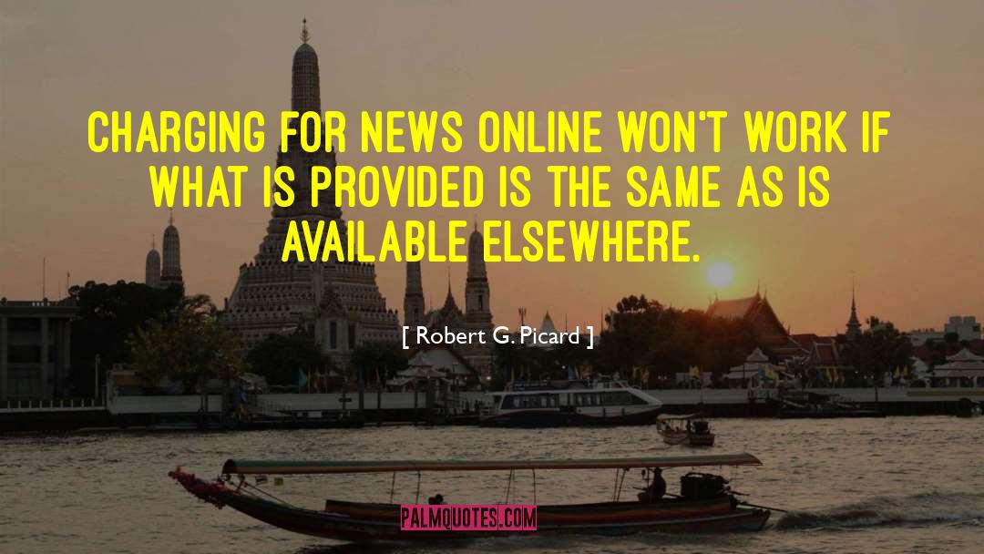 Robert G. Picard Quotes: Charging for news online won't