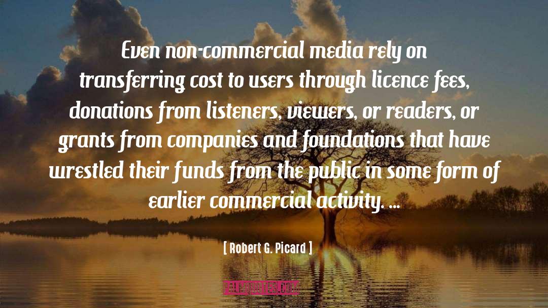 Robert G. Picard Quotes: Even non-commercial media rely on