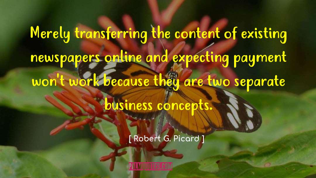 Robert G. Picard Quotes: Merely transferring the content of