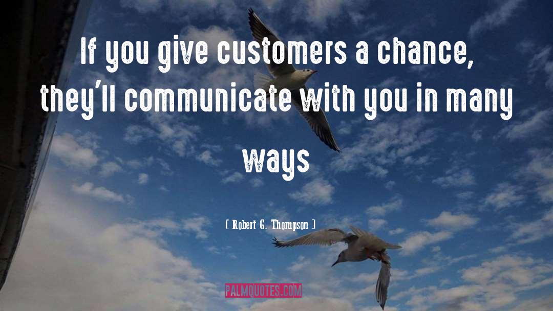 Robert G. Thompson Quotes: If you give customers a
