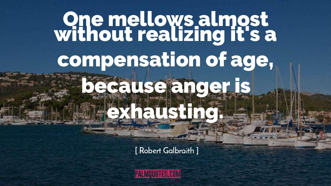 Robert Galbraith Quotes: One mellows almost without realizing