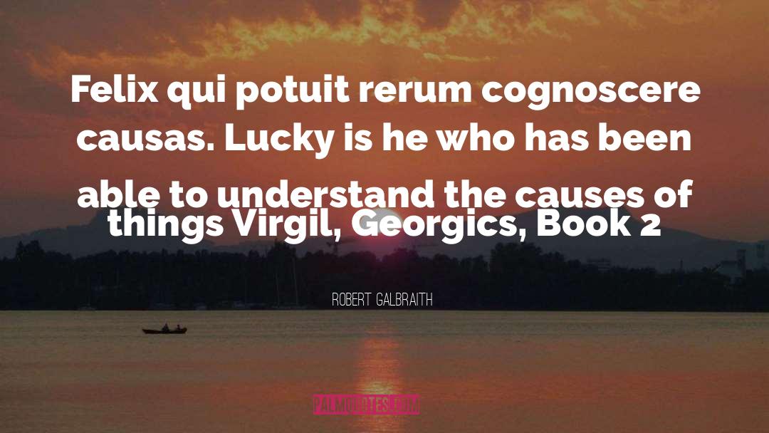 Robert Galbraith Quotes: Felix qui potuit rerum cognoscere