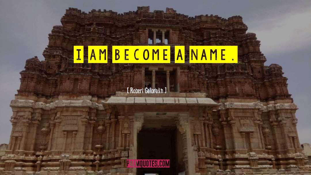 Robert Galbraith Quotes: I am become a name.