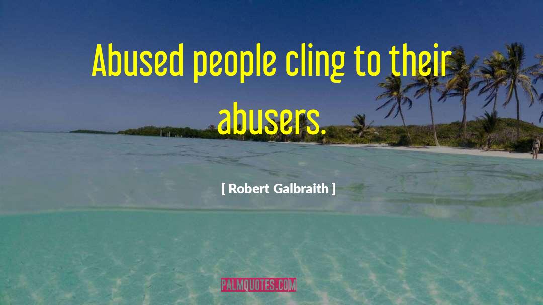 Robert Galbraith Quotes: Abused people cling to their