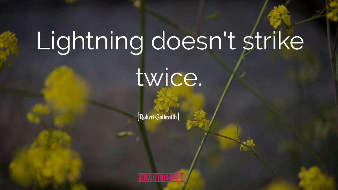 Robert Galbraith Quotes: Lightning doesn't strike twice.