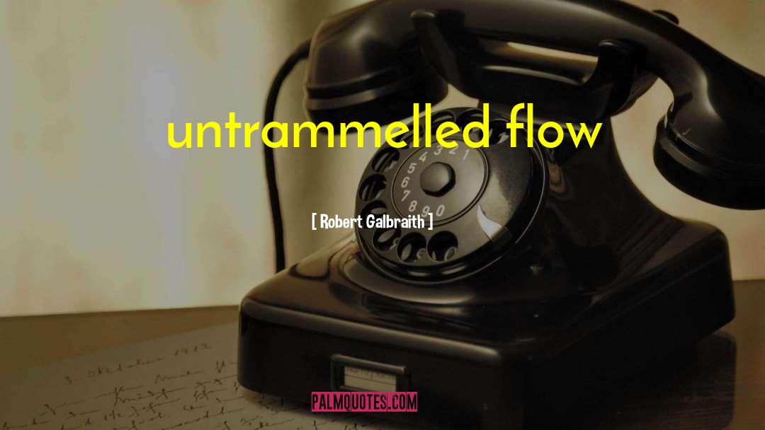 Robert Galbraith Quotes: untrammelled flow