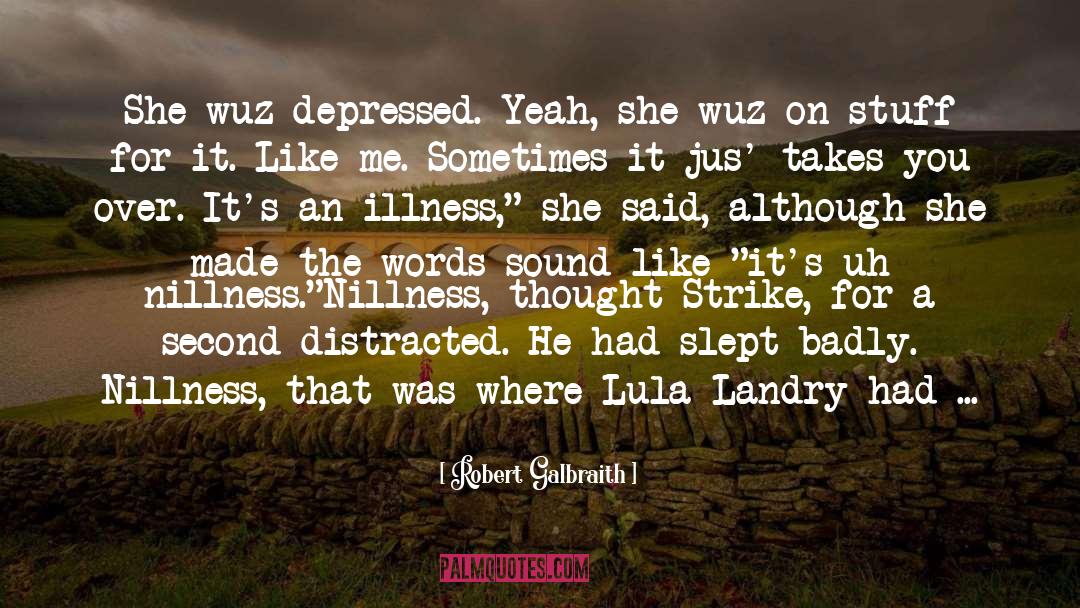 Robert Galbraith Quotes: She wuz depressed. Yeah, she