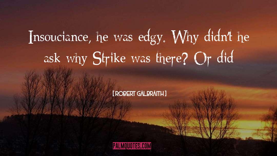 Robert Galbraith Quotes: Insouciance, he was edgy. Why