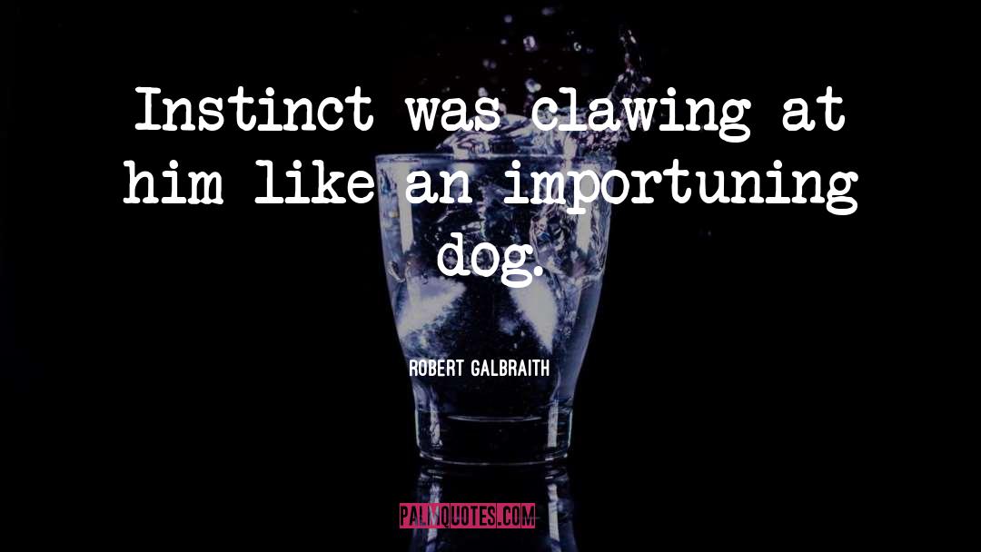 Robert Galbraith Quotes: Instinct was clawing at him