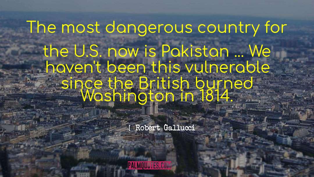 Robert Gallucci Quotes: The most dangerous country for