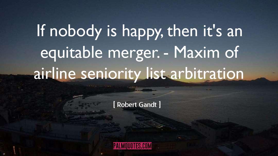 Robert Gandt Quotes: If nobody is happy, then