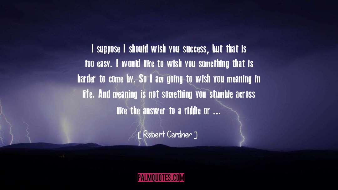 Robert Gardner Quotes: I suppose I should wish