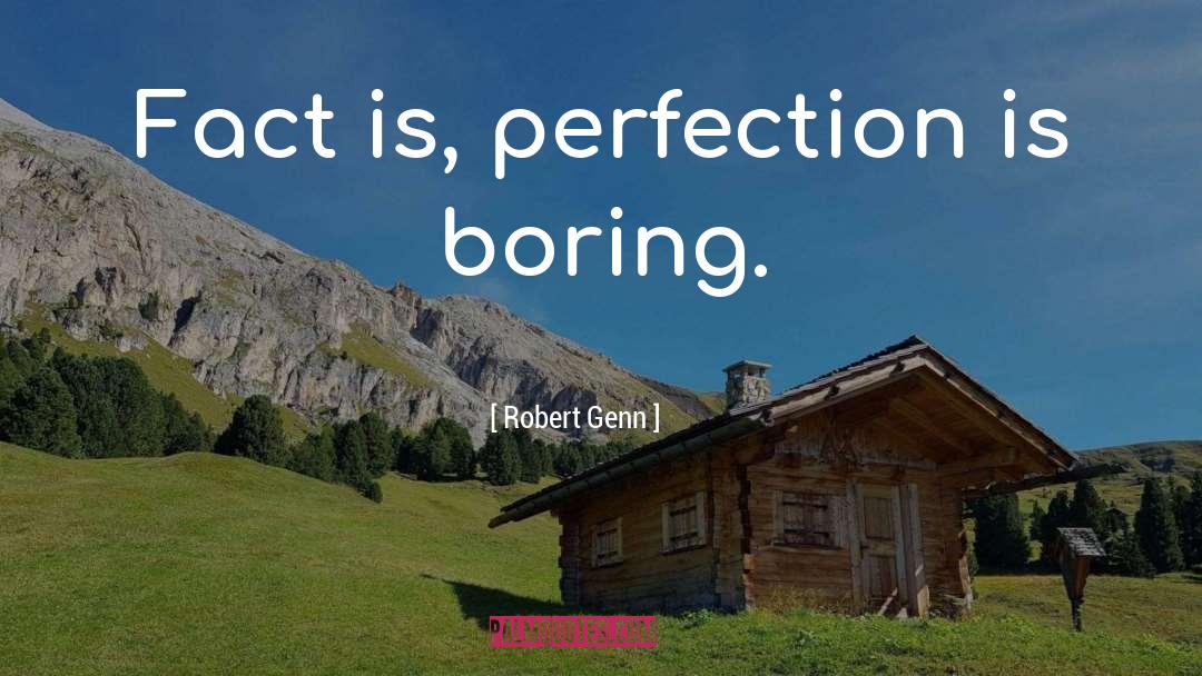 Robert Genn Quotes: Fact is, perfection is boring.