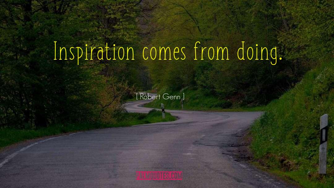 Robert Genn Quotes: Inspiration comes from doing.