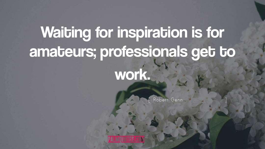 Robert Genn Quotes: Waiting for inspiration is for
