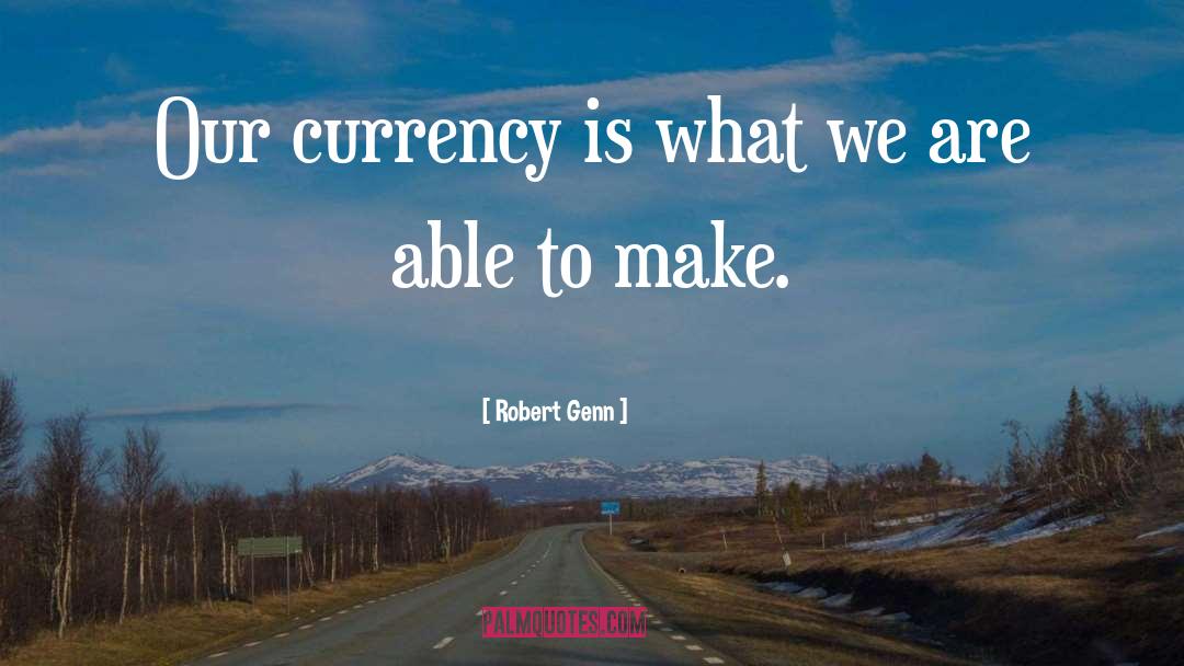 Robert Genn Quotes: Our currency is what we