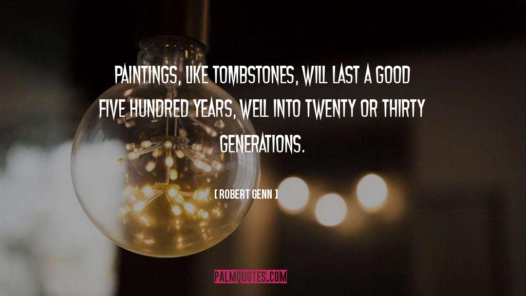 Robert Genn Quotes: Paintings, like tombstones, will last