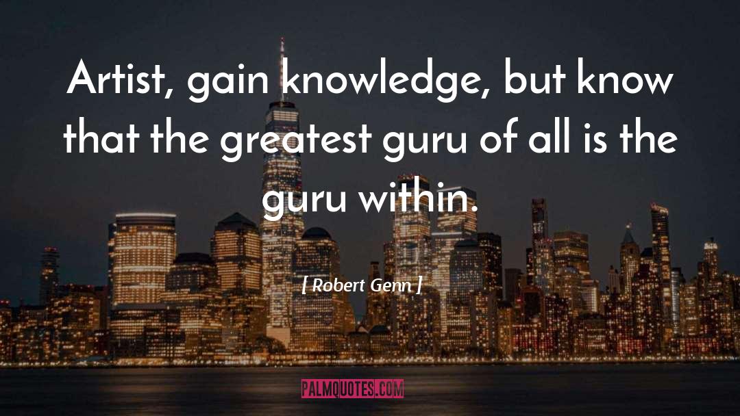 Robert Genn Quotes: Artist, gain knowledge, but know