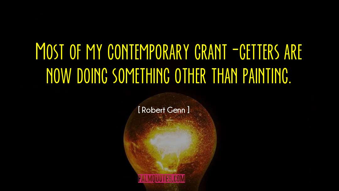 Robert Genn Quotes: Most of my contemporary grant-getters