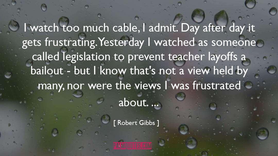 Robert Gibbs Quotes: I watch too much cable,